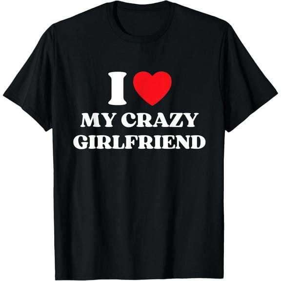 I Love My Crazy Girlfriend I Red Heart My Crazy GF Funny T-Shirt