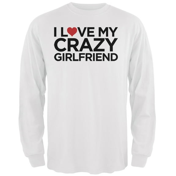 I Love My Crazy Girlfriend White Adult Long Sleeve T-Shirt - Small