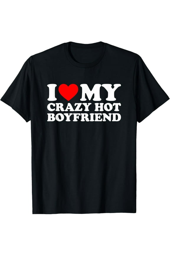 I Love My Crazy Hot Boyfriend T-Shirt Tops Tee