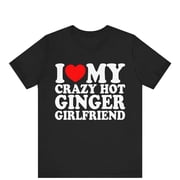 I Love My Crazy Hot Ginger Girlfriend T-shirt ,Couples Gift , I Love My Ginger Boyfriend Shirt, His and Hers Matching Tee, I Love Couples