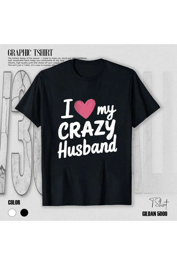 I Love My Crazy Husband Funny Novelty Wife Graphic Quote Unisex T-Shirt V17560, up to size 5XL