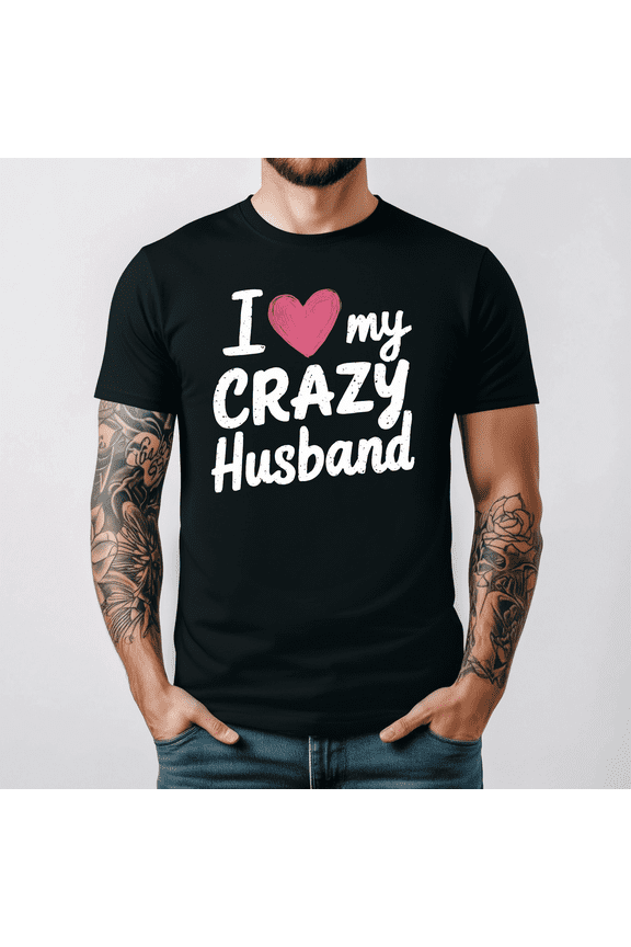 I Love My Crazy Husband Funny Novelty Wife Graphic Tee Gift V17560,for men and women up to 5XL