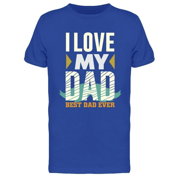 I Love My Dad, Best Dad Ever  T-Shirt Men -Image by Shutterstock, Male Large