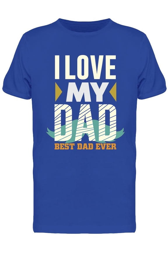I Love My Dad, Best Dad Ever T-Shirt Men -Image by Shutterstock, Male x-Large