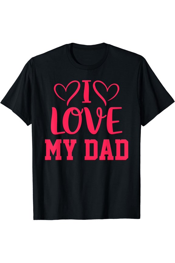 I Love My Dad Funny Dad Design, Cute Father Quote T-Shirt