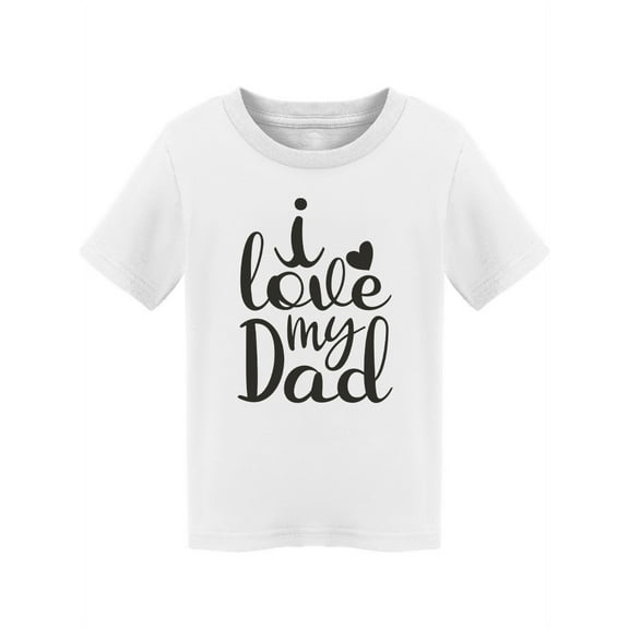 I Love My Dad Text T-Shirt Toddler -Image by Shutterstock,  2 Toddler