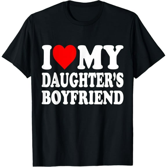 I Love My Daughters Boyfriend Family Gathering Parents T-Shirt