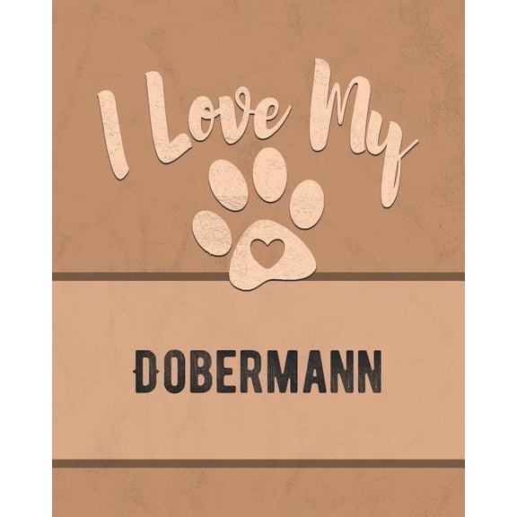 I Love My Dobermann: Keep Track of Your Dogs Life, Vet, Health, Medical, Vaccinations and More for the Pet You Love Paperback 1074599713 9781074599713 Mike Dogs