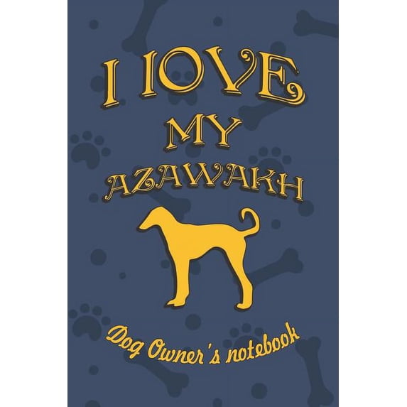 I Love My Dog: I Love My Azawakh - Dog Owner's Notebook: Doggy Style Designed Pages for Dog Owner's to Note Training Log and Daily Adventures. (Other)