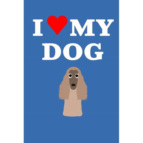 I Love My Dog: Cute Afghan Hound Journal and Notebook Dog Lovers
