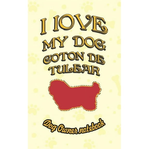I Love My Dog: I Love My Dog Coton de Tulear - Dog Owner Notebook: Doggy Style Designed Pages for Dog Owner's to Note Training Log and Daily Adventures. (Other)