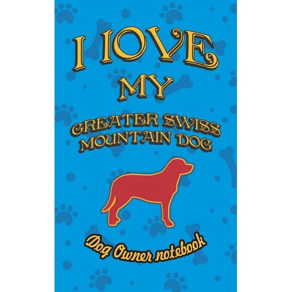 I Love My Dog: I Love My Greater Swiss Mountain Dog - Dog Owner Notebook : Doggy Style Designed Pages for Dog Owner to Note Training Log and Daily Adventures. (Series #98) (Paperback)