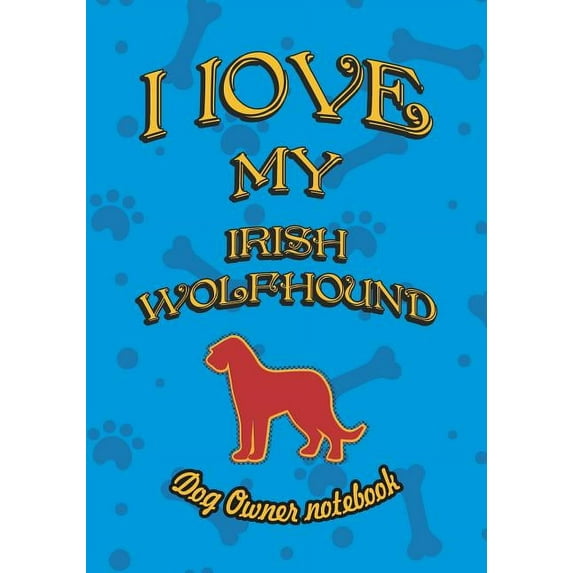 I Love My Dog: I Love My Irish Wolfhound - Dog Owner Notebook: Doggy Style Designed Pages for Dog Owner to Note Training Log and Daily Adventures. (Paperback)