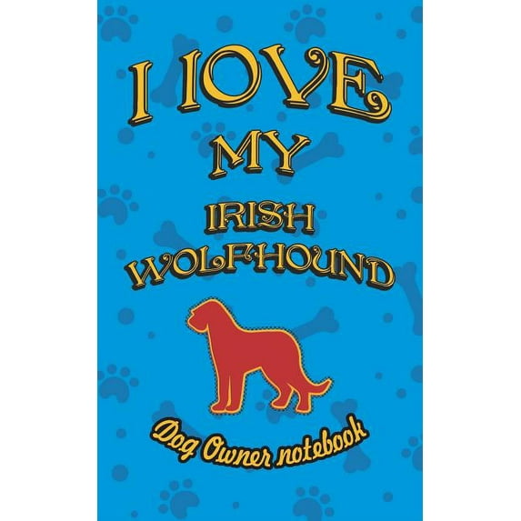 I Love My Dog: I Love My Irish Wolfhound - Dog Owner Notebook: Doggy Style Designed Pages for Dog Owner to Note Training Log and Daily Adventures. (Paperback)