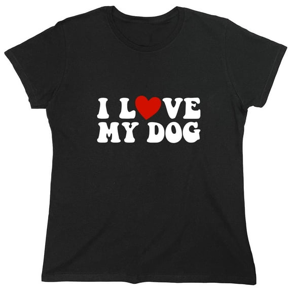 I Love My Dog Sarcastic Humor Novelty Funny Women's Casual Tees
