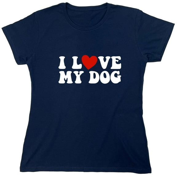I Love My Dog Sarcastic Humor Novelty Funny Women's Casual Tees