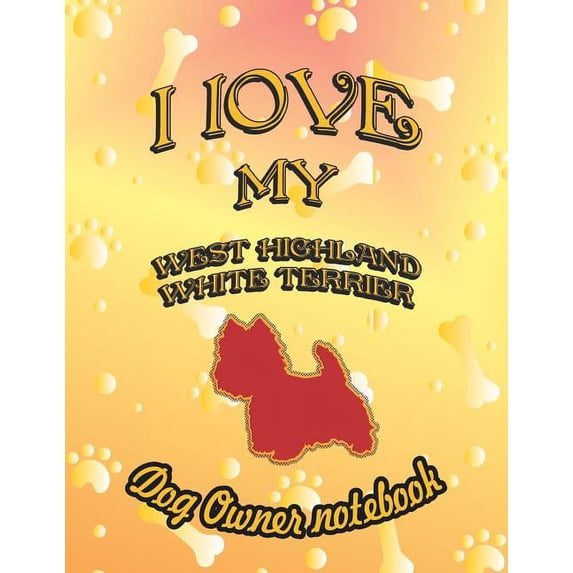 I Love My Dog: I Love My West Highland White Terrier - Dog Owner Notebook: Doggy Style Designed Pages for Dog Owner to Note Training Log and Daily Adventures. (Other)
