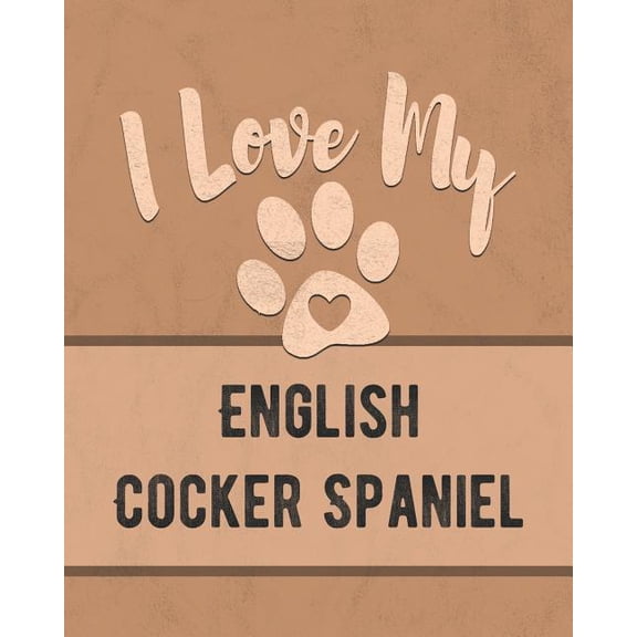 I Love My English Cocker Spaniel: Keep Track of Your Dogs Life, Vet, Health, Medical, Vaccinations and More for the Pet You Love Paperback 1074600282 9781074600280 Mike Dogs