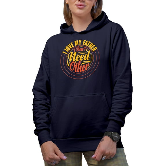 I Love My Father, I Don't Need Other, Father's Day or Birthday, Navy Blue Hooded Sweatshirt or Hoodie, Medium