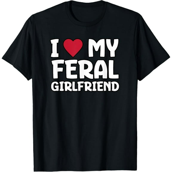 I Love My Feral Girlfriend Design For Men Boyfriend Heart T-Shirt