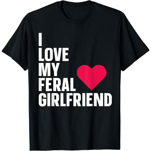 I Love My Feral Girlfriend Non-traditional Girlfriend T-Shirt