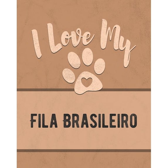 I Love My Fila Brasileiro: For the Pet You Love, Track Vet, Health, Medical, Vaccinations and More in this Book (Paperback)
