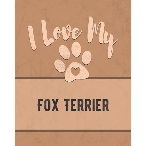 I Love My Fox Terrier: For the Pet You Love, Track Vet, Health, Medical, Vaccinations and More in this Book Paperback 1074631277 9781074631277 Mike Dogs