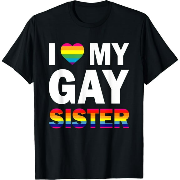 I Love My Gay Sister Gifts Equality Pride Lesbian LGBT T-Shirt