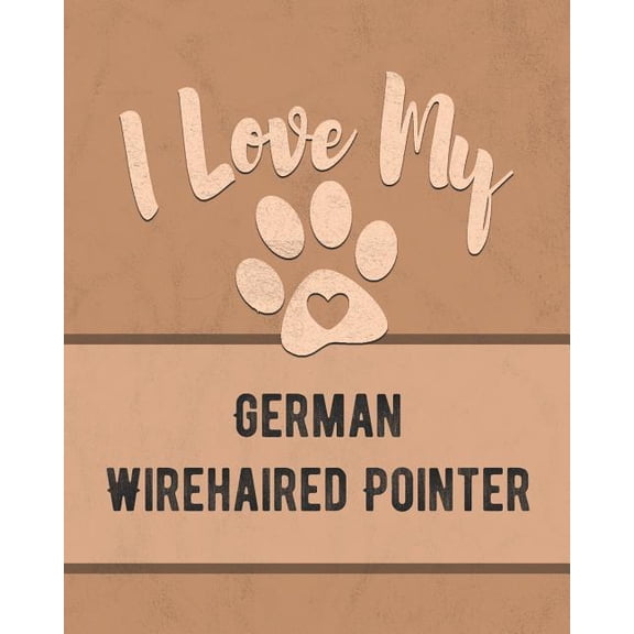 I Love My German Wirehaired Pointer : For the Pet You Love, Track Vet, Health, Medical, Vaccinations and More in this Book (Paperback)