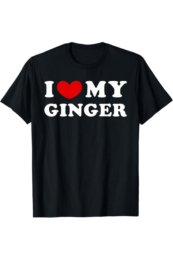 I Love My Ginger, I Heart My Ginger T-Shirt men and women can wear, black, white, gifts