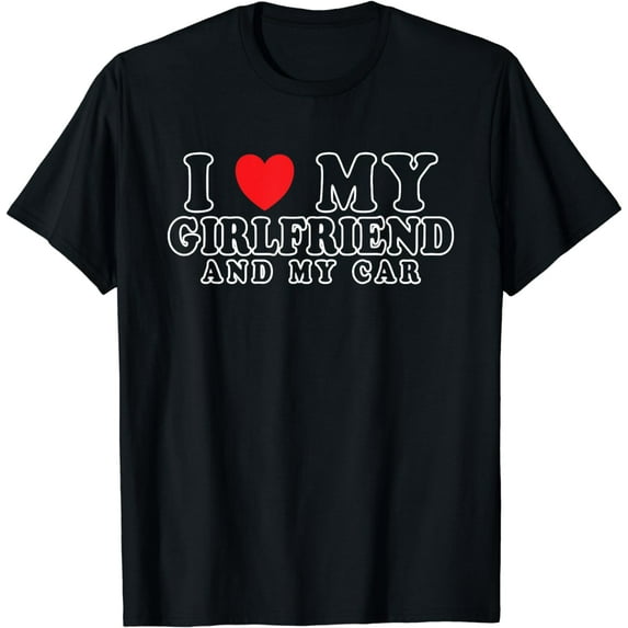 I Love My Girlfriend And My Car T-Shirt