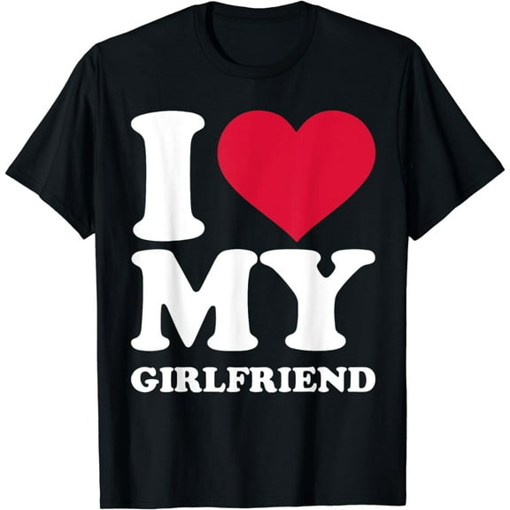 I Love My Girlfriend I Heart My Girlfriend GF For Men Women Funny Creative Graphic T-Shirt