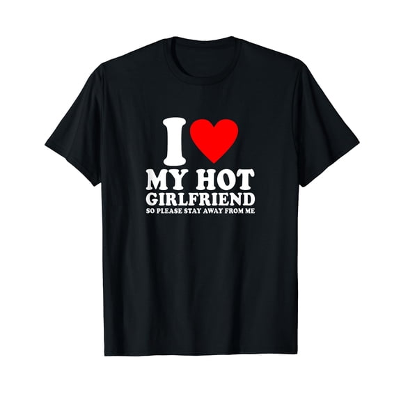 I Love My Girlfriend So Please Stay Away From Me Funny BF T-Shirt