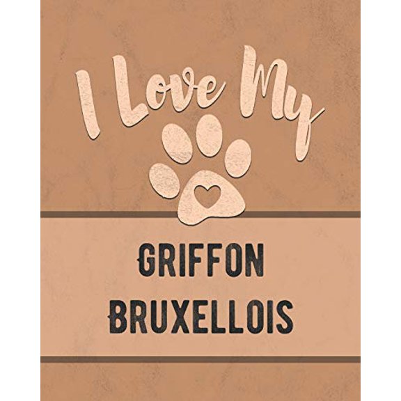 I Love My Griffon Bruxellois: For the Pet You Love, Track Vet, Health, Medical, Vaccinations and More in this Book Paperback 1074632761 9781074632762 Mike Dogs