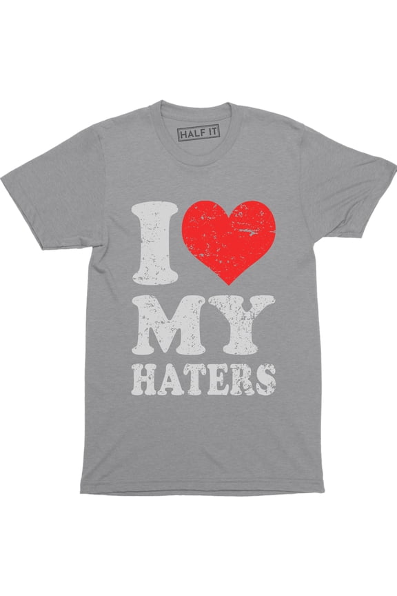 I Love My Haters Funny Slogan Saying Sexy Hip Hop Cool Humor Men's Tee Shirt
