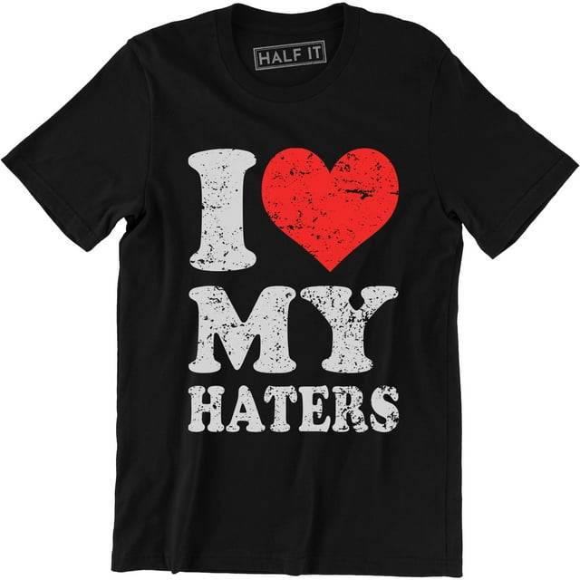 I Love My Haters Funny Slogan Saying Sexy Hip Hop Cool Humor Men's Tee Shirt