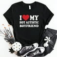 thumbnail image 1 of I Love My Hot Autistic Boyfriend T-Shirt, 1 of 5