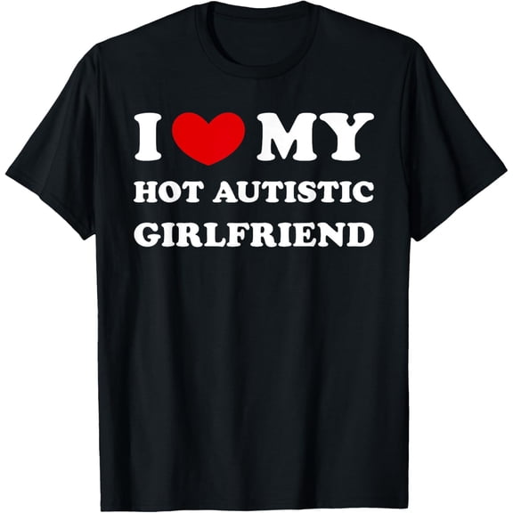 I Love My Hot Autistic Girlfriend I Heart My Autistic GF T-Shirt Tops Tee