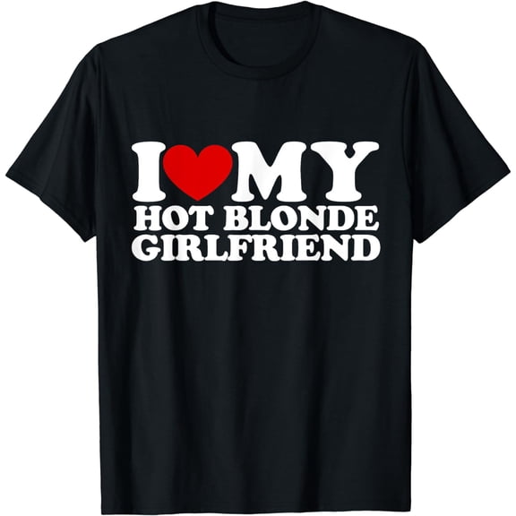 I Love My Hot Blonde Girlfriend I Heart My Blonde Hot GF T-Shirt