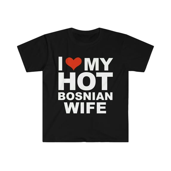 I Love My Hot Bosnian Wife Marriage Husband Bosnia Unisex T-shirt S-3XL