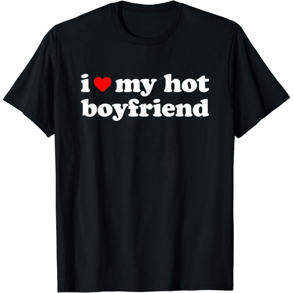 I Love My Hot Boyfriend T-Shirt