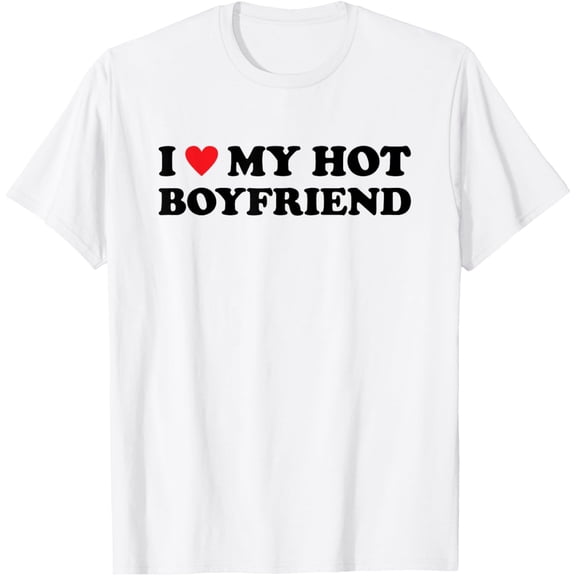 I Love My Hot Boyfriend T-Shirt