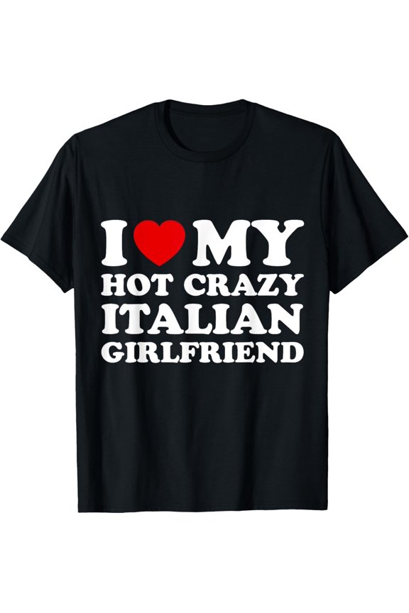 I Love My Hot Crazy Italian Girlfriend Valentines Day T-Shirt