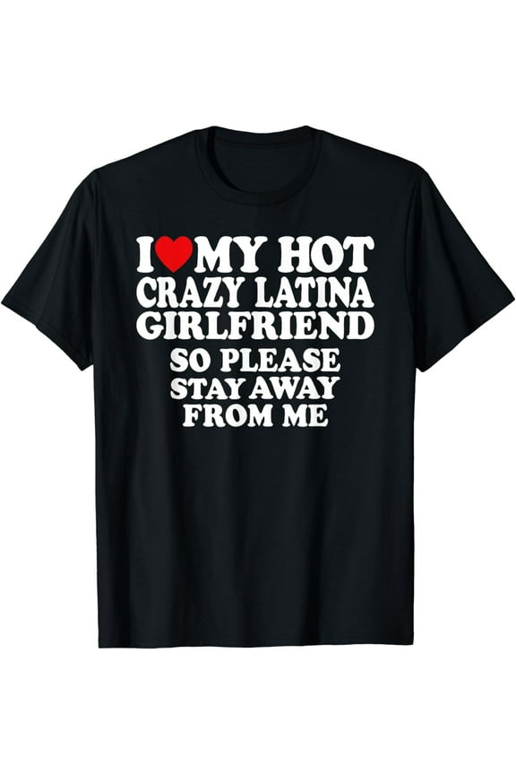 I Love My Hot Crazy Latina Girlfriend I Heart My Latina Gf T-Shirt