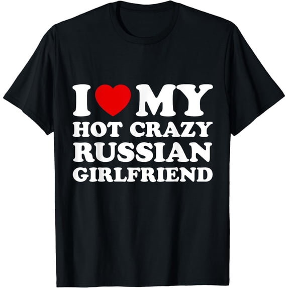 I Love My Hot Crazy Russian Girlfriend Valentines Day T-Shirt