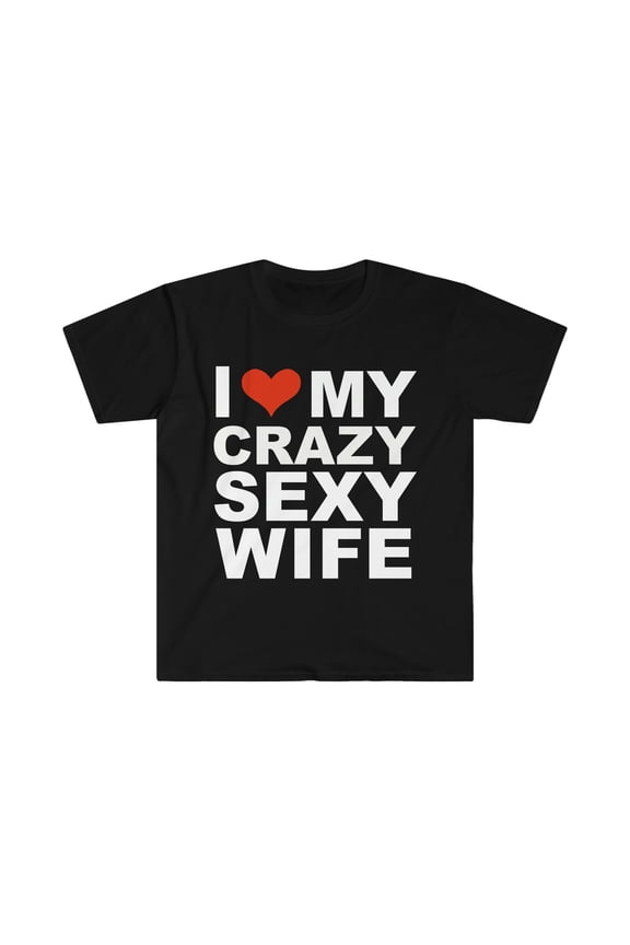 I Love My Hot Crazy Sexy Wife Marriage Husband Unisex T-shirt S-3XL