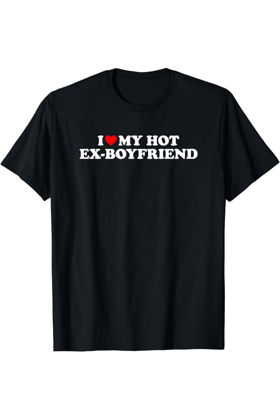 I Love My Hot Ex-Boyfriend T-Shirt