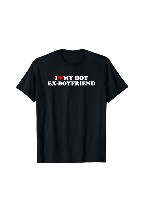 I Love My Hot Ex-Boyfriend T-Shirt