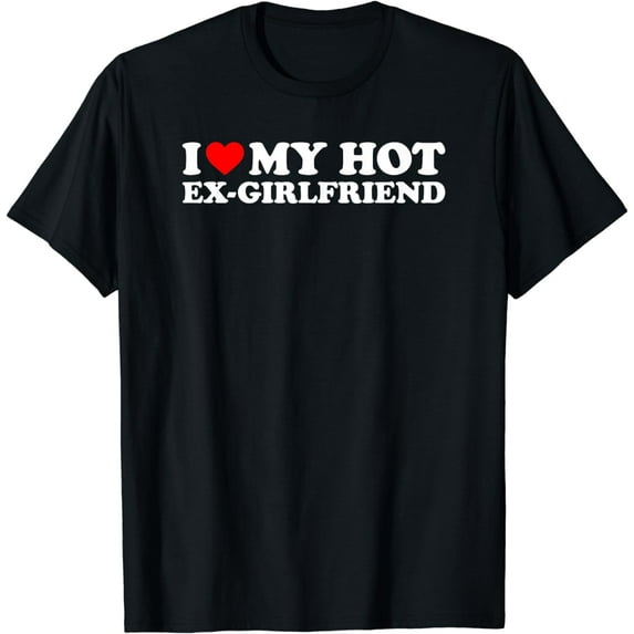 I Love My Hot Ex-Girlfriend T-Shirt