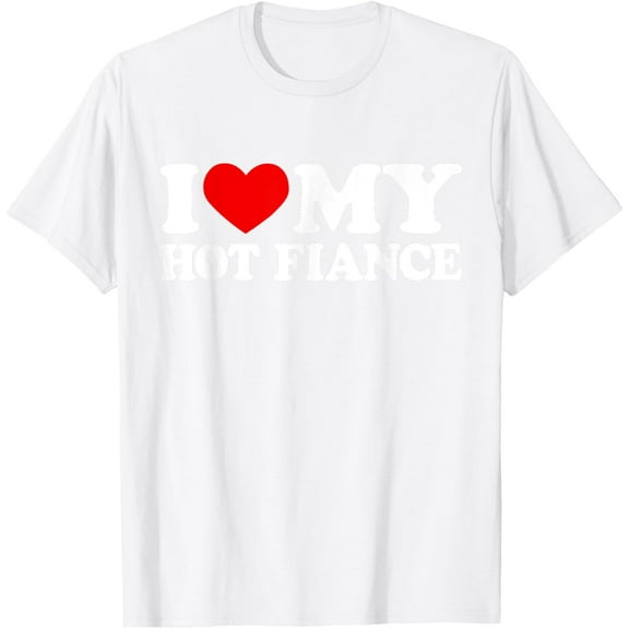 I Love My Hot Fiance Shirt I Heart My Hot Fiance For Men T-Shirt
